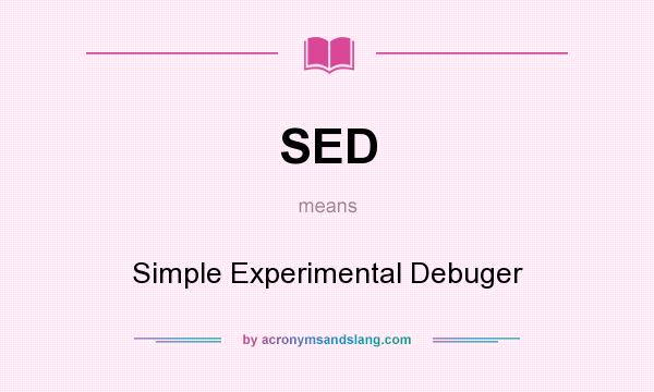 What does SED mean? It stands for Simple Experimental Debuger