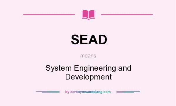 What does SEAD mean? It stands for System Engineering and Development