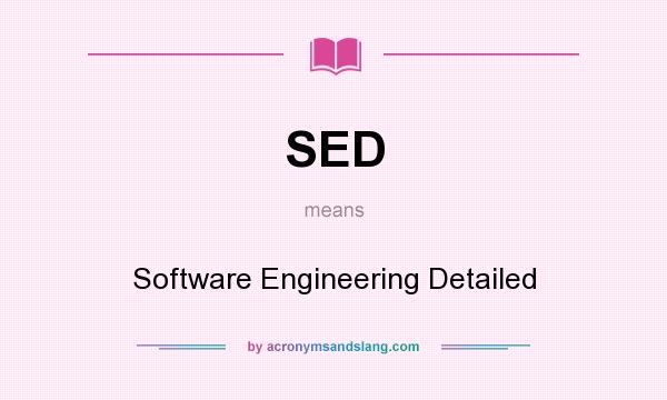 What does SED mean? It stands for Software Engineering Detailed