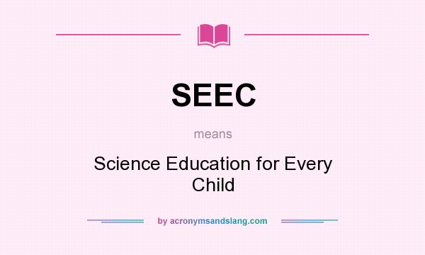 What does SEEC mean? It stands for Science Education for Every Child
