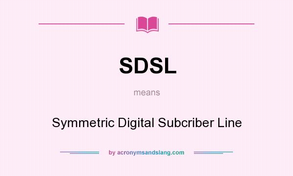 What does SDSL mean? It stands for Symmetric Digital Subcriber Line