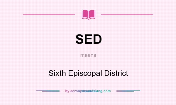 What does SED mean? It stands for Sixth Episcopal District