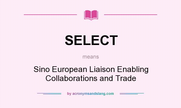 What does SELECT mean? It stands for Sino European Liaison Enabling Collaborations and Trade