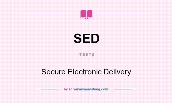 What does SED mean? It stands for Secure Electronic Delivery