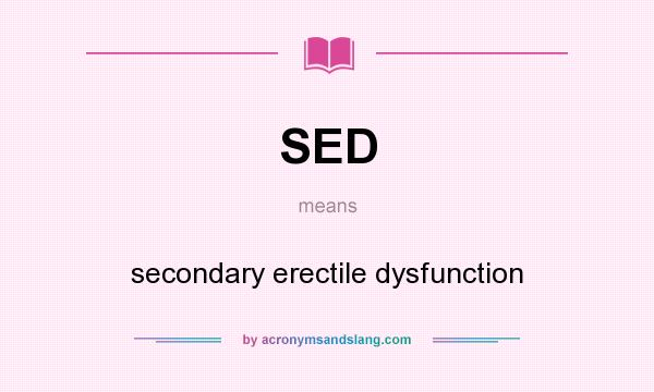 What does SED mean? It stands for secondary erectile dysfunction
