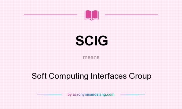 What does SCIG mean? It stands for Soft Computing Interfaces Group