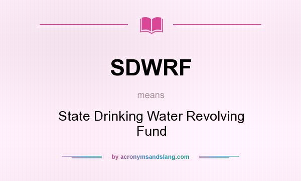 What does SDWRF mean? It stands for State Drinking Water Revolving Fund