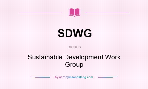 What does SDWG mean? It stands for Sustainable Development Work Group