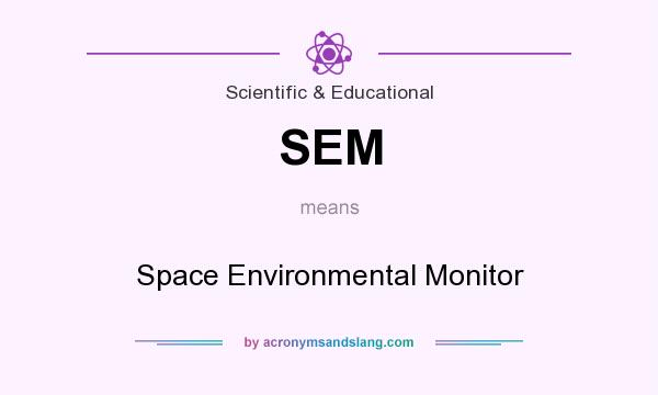 What does SEM mean? It stands for Space Environmental Monitor