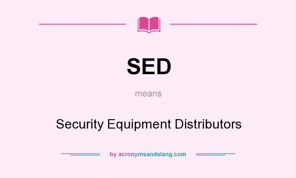 What does SED mean? It stands for Security Equipment Distributors