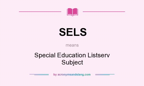 What does SELS mean? It stands for Special Education Listserv Subject