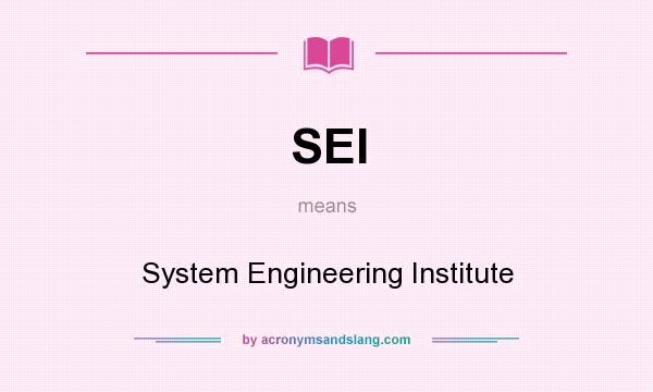 What does SEI mean? It stands for System Engineering Institute