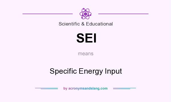What does SEI mean? It stands for Specific Energy Input