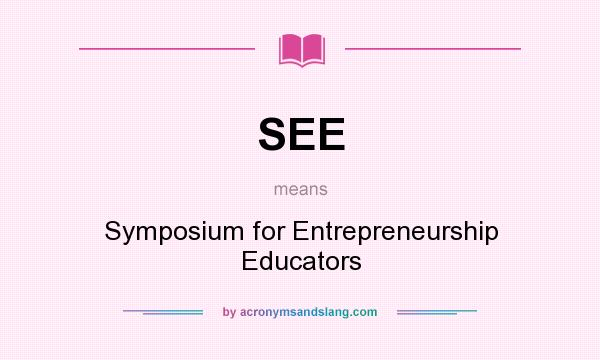 What does SEE mean? It stands for Symposium for Entrepreneurship Educators