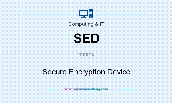 What does SED mean? It stands for Secure Encryption Device