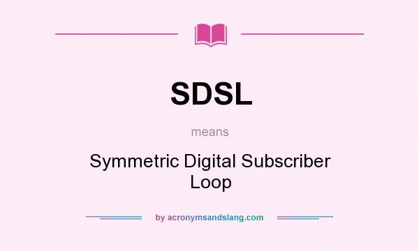 What does SDSL mean? It stands for Symmetric Digital Subscriber Loop