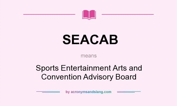 What does SEACAB mean? It stands for Sports Entertainment Arts and Convention Advisory Board