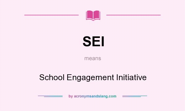 What does SEI mean? It stands for School Engagement Initiative