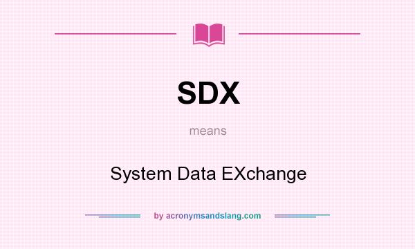 What does SDX mean? It stands for System Data EXchange