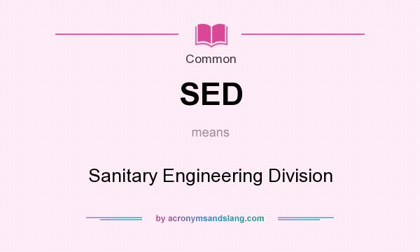What does SED mean? It stands for Sanitary Engineering Division