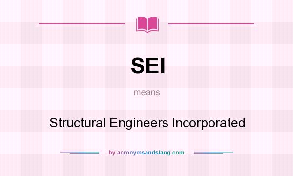 What does SEI mean? It stands for Structural Engineers Incorporated