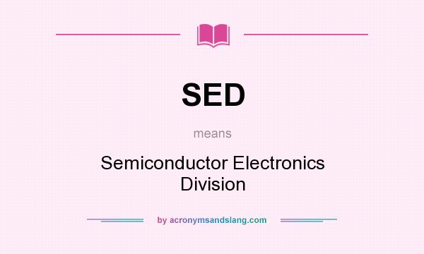 What does SED mean? It stands for Semiconductor Electronics Division