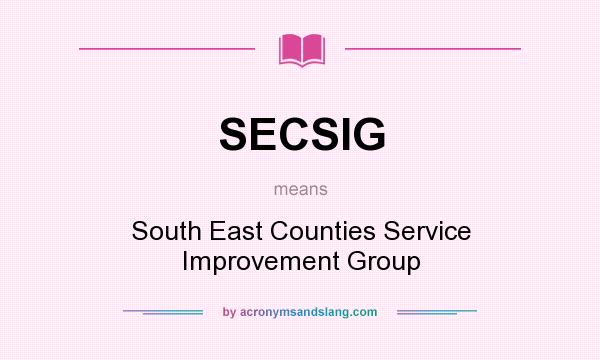 What does SECSIG mean? It stands for South East Counties Service Improvement Group