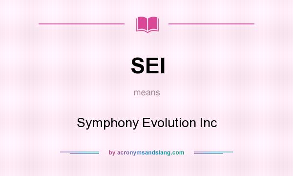 What does SEI mean? It stands for Symphony Evolution Inc