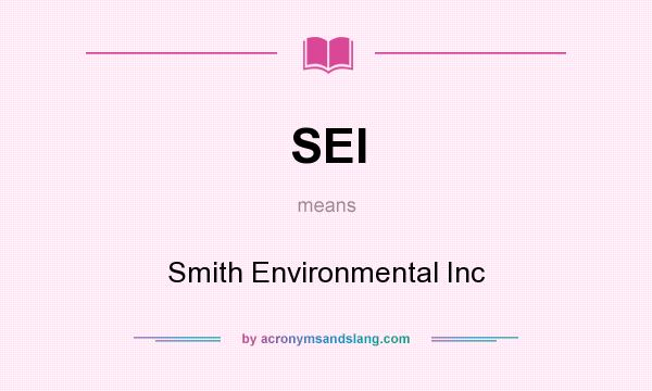 What does SEI mean? It stands for Smith Environmental Inc