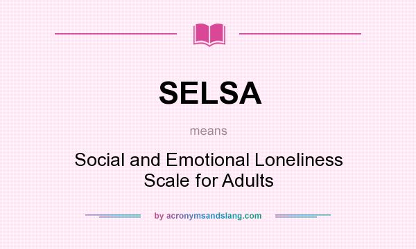 What does SELSA mean? It stands for Social and Emotional Loneliness Scale for Adults