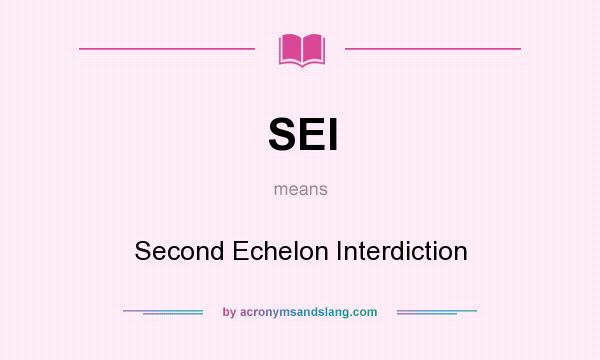 What does SEI mean? It stands for Second Echelon Interdiction