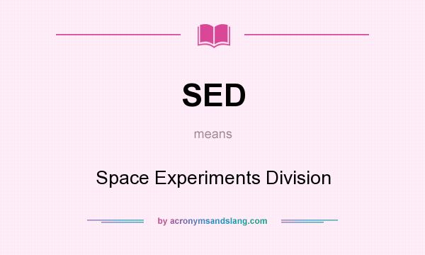 What does SED mean? It stands for Space Experiments Division