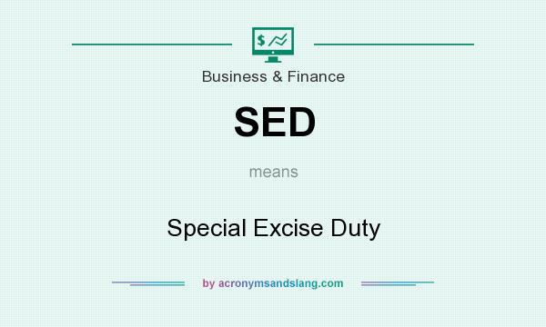 What does SED mean? It stands for Special Excise Duty