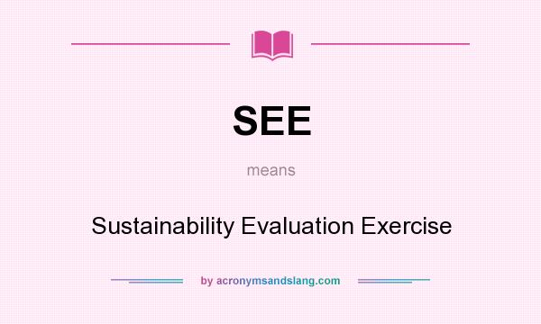 What does SEE mean? It stands for Sustainability Evaluation Exercise