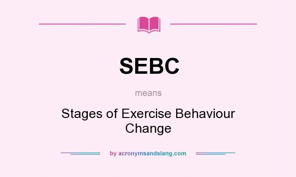 What does SEBC mean? It stands for Stages of Exercise Behaviour Change