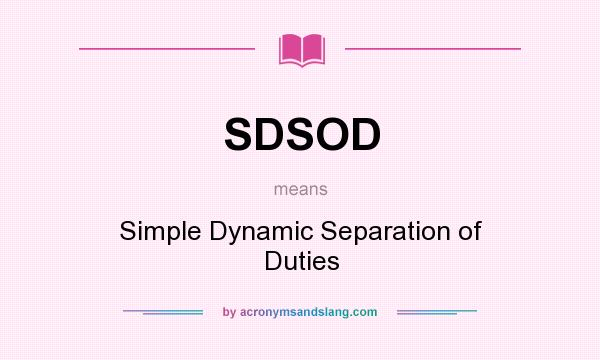 What does SDSOD mean? It stands for Simple Dynamic Separation of Duties