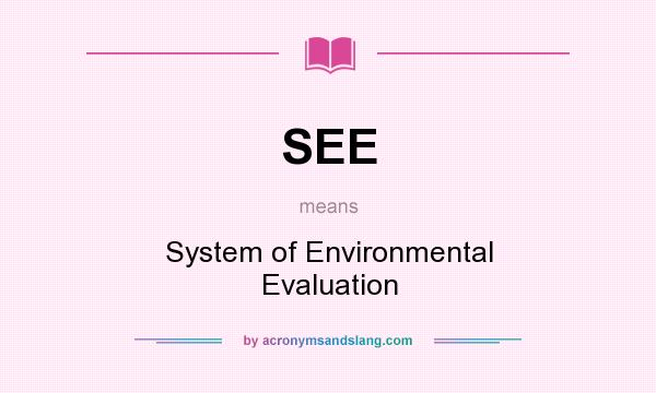 What does SEE mean? It stands for System of Environmental Evaluation