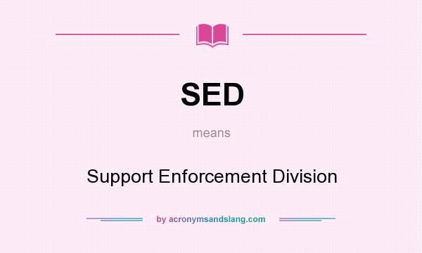 What does SED mean? It stands for Support Enforcement Division