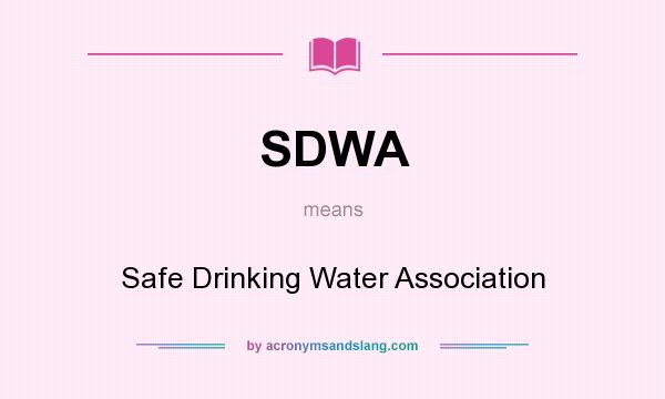 What does SDWA mean? It stands for Safe Drinking Water Association