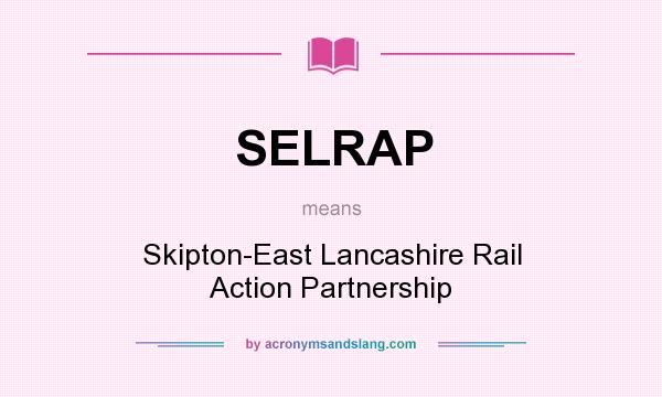 What does SELRAP mean? It stands for Skipton-East Lancashire Rail Action Partnership