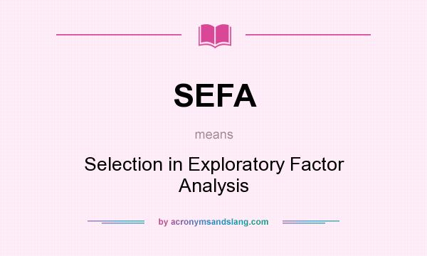 What does SEFA mean? It stands for Selection in Exploratory Factor Analysis