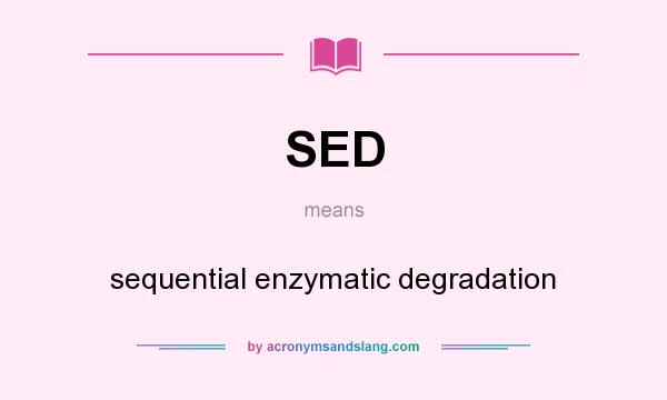 What does SED mean? It stands for sequential enzymatic degradation