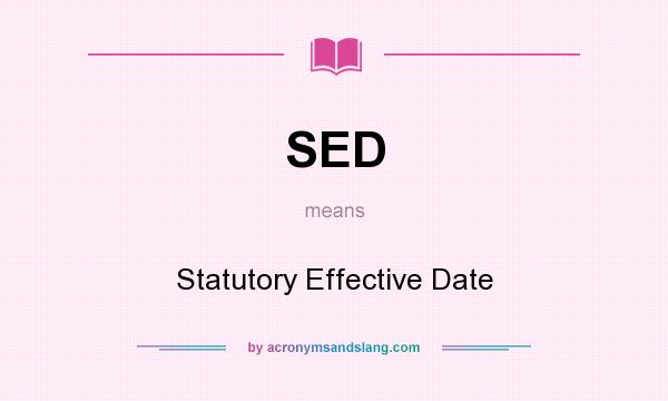 What does SED mean? It stands for Statutory Effective Date