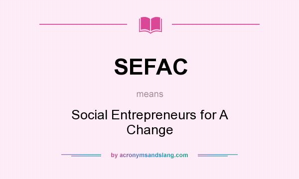 What does SEFAC mean? It stands for Social Entrepreneurs for A Change