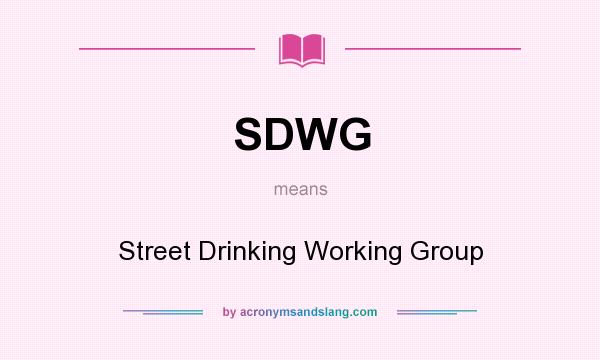 What does SDWG mean? It stands for Street Drinking Working Group