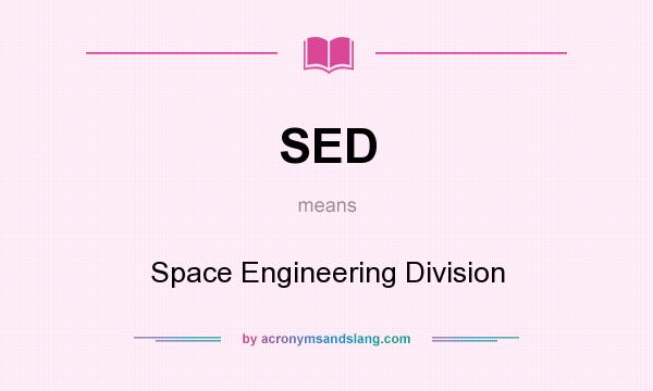 What does SED mean? It stands for Space Engineering Division