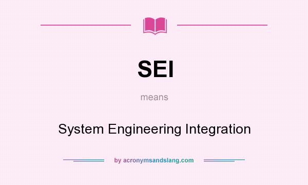 What does SEI mean? It stands for System Engineering Integration