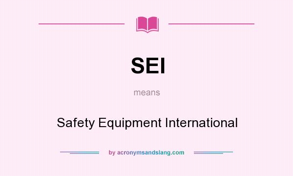 What does SEI mean? It stands for Safety Equipment International