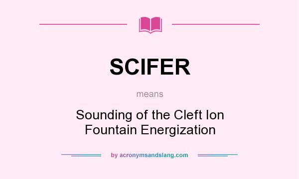 What does SCIFER mean? It stands for Sounding of the Cleft Ion Fountain Energization