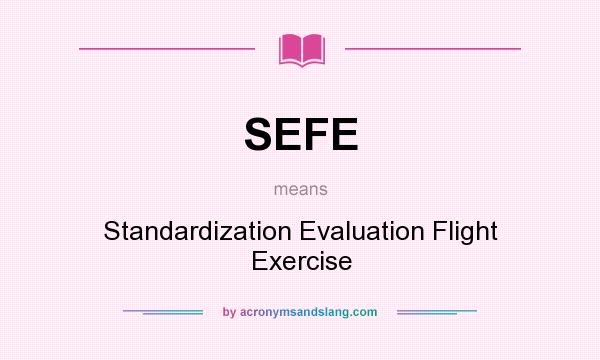 What does SEFE mean? It stands for Standardization Evaluation Flight Exercise